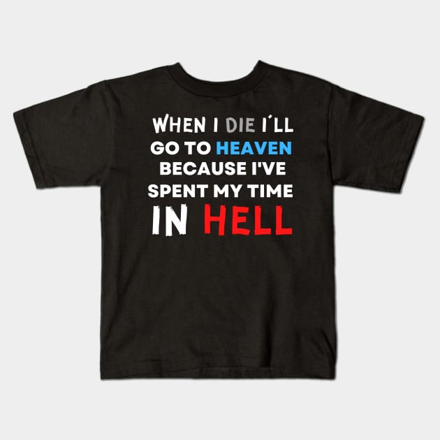 When I Die I'll Go To Heaven Because I've Spent My Time in Hell Kids T-Shirt by jackofdreams22